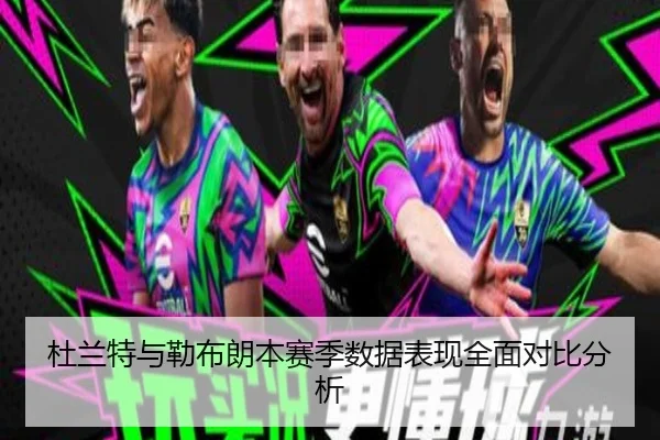杜兰特与勒布朗本赛季数据表现全面对比分析