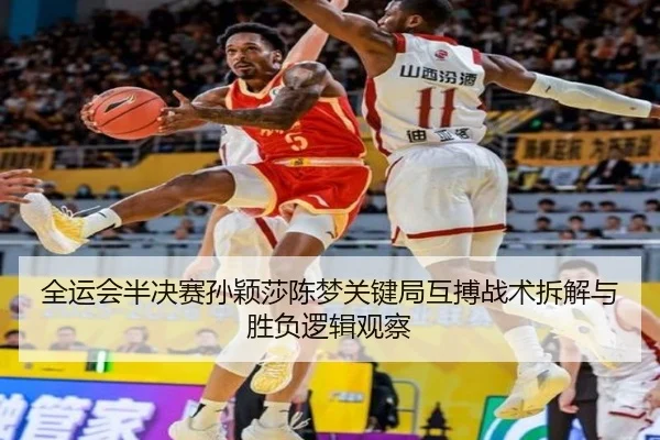 全运会半决赛孙颖莎陈梦关键局互搏战术拆解与胜负逻辑观察